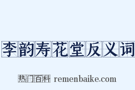 李韵寿花堂反义词是什么意思的图片